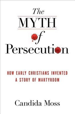 The Myth of Persecution by Candida Moss