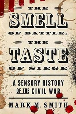 Smell of Battle, the Taste of Siege by Mark M. Smith