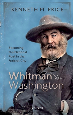 Whitman in Washington: Becoming the National Poet in the Federal City by Prof Kenneth M. Price