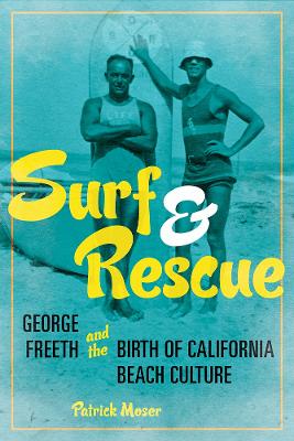 Surf and Rescue: George Freeth and the Birth of California Beach Culture book