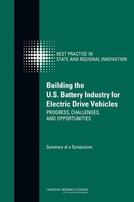 Building the U.S. Battery Industry for Electric Drive Vehicles: Progress, Challenges, and Opportunities: Summary of a Symposium book