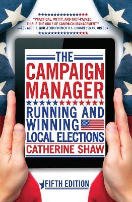 The The Campaign Manager: Running and Winning Local Elections by Catherine Shaw