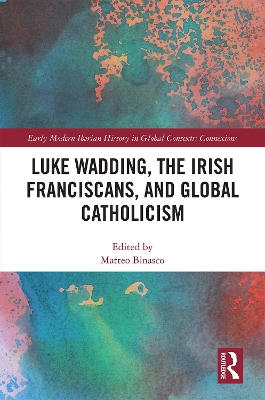Luke Wadding, the Irish Franciscans, and Global Catholicism book