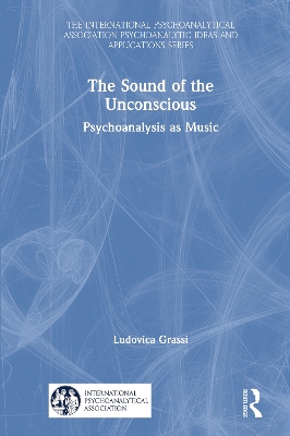 The Sound of the Unconscious: Psychoanalysis as Music by Ludovica Grassi