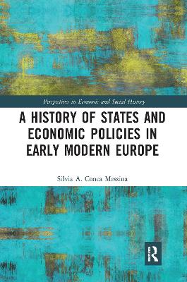A History of States and Economic Policies in Early Modern Europe by Silvia A. Conca Messina