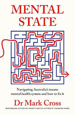 Mental State: The insanity of Australia's mental health system - and how to fix it, from the bestselling author of ANXIETY and CHANGING MINDS by Dr Mark Cross
