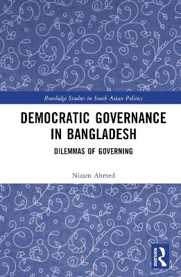 Democratic Governance in Bangladesh: Dilemmas of Governing by Nizam Ahmed
