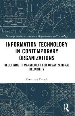 Information Technology in Contemporary Organizations: Redefining IT Management for Organizational Reliability by Katarzyna Tworek