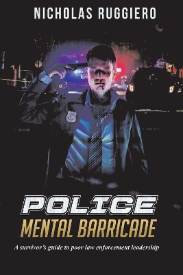 Police Mental Barricade: A survivor's guide to poor law enforcement leadership book