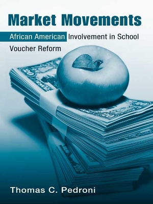 Market Movements: African American Involvement in School Voucher Reform by Thomas C. Pedroni