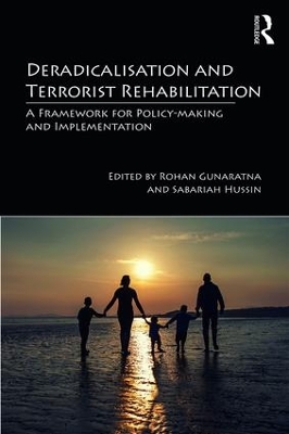 Deradicalisation and Terrorist Rehabilitation: A Framework for Policy-making and Implementation by Rohan Gunaratna