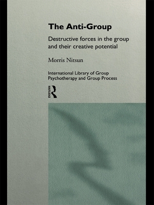The Anti-Group: Destructive Forces in the Group and their Creative Potential by Morris Nitsun