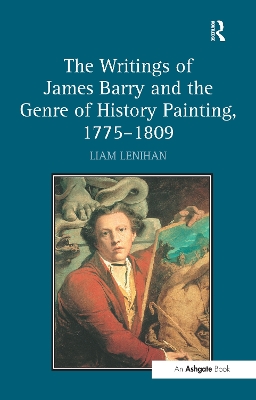 The Writings of James Barry and the Genre of History Painting, 1775-1809 by Liam Lenihan