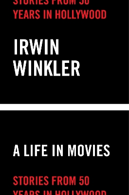 A Life in Movies: Stories from 50 years in Hollywood by Irwin Winkler