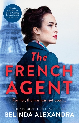 The French Agent: The unputdownable historical mystery novel from the bestselling author of THE MYSTERY WOMAN for readers who love Kate Morton, Natasha Lester and Kirsty Manning by Belinda Alexandra