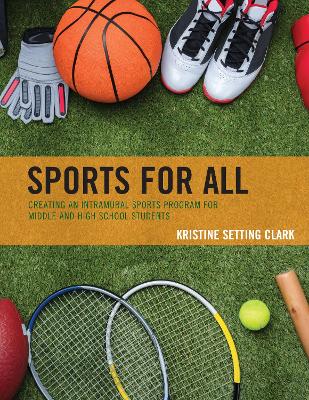 Sports for All: Creating an Intramural Sports Program for Middle and High School Students by Kristine Setting Clark