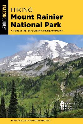 Hiking Mount Rainier National Park: A Guide to the Park's Greatest Hiking Adventures by Mary Skjelset