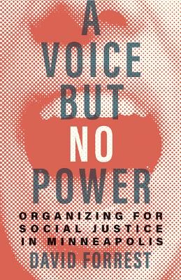 A Voice but No Power: Organizing for Social Justice in Minneapolis by David Forrest