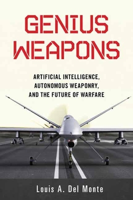 Genius Weapons: Artificial Intelligence, Autonomous Weaponry, and the Future of Warfare book