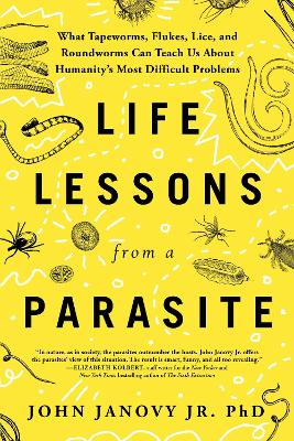 Life Lessons from a Parasite: What Tapeworms, Lice, and Roundworms Can Teach Us About Humanity's Most Difficult Problems book