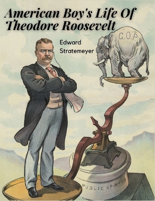 American Boy's Life Of Theodore Roosevelt by Edward Stratemeyer