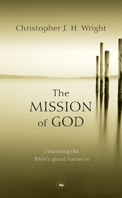 The The Mission of God: Unlocking The Bible's Grand Narrative by Christopher J. H. Wright