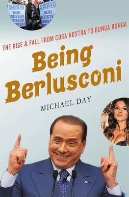 Being Berlusconi: The Rise and Fall from Cosa Nostra to Bunga Bunga book