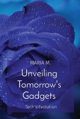 Unveiling Tomorrow's Gadgets: Tech's Evolution book