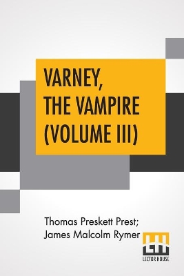 Varney, The Vampire (Volume III); Or, The Feast Of Blood. A Romance. by James Malcolm Rymer