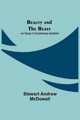 Beauty and the Beast; An Essay in Evolutionary Aesthetic book