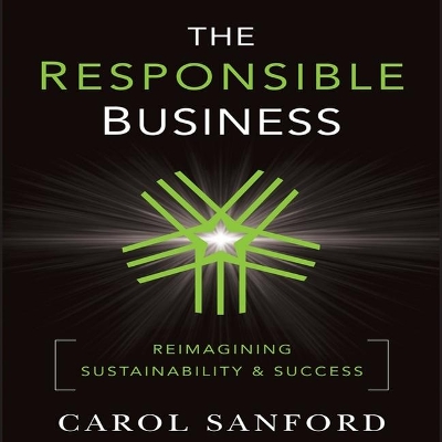 The Responsible Business: Reimagining Sustainability and Success by Carol Sanford