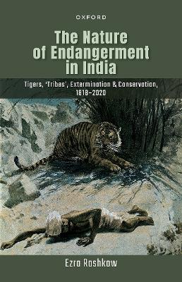 The Nature of Endangerment in India: Tigers, 'Tribes', Extermination & Conservation, 1818-2020 book