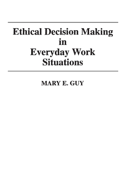 Ethical Decision Making in Everyday Work Situations by Mary E. Guy