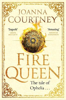Fire Queen: Shakespeare's Ophelia as you've never seen her before . . . by Joanna Courtney