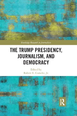 The The Trump Presidency, Journalism, and Democracy by Robert E. Gutsche Jr.