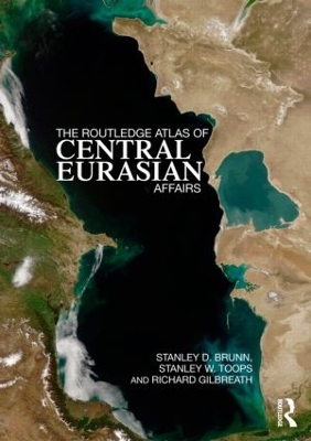 The Routledge Atlas of Central Eurasian Affairs by Stanley D. Brunn