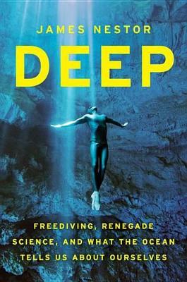 Deep: Freediving, Renegade Science, and What the Ocean Tells Us about Ourselves book