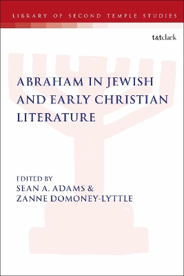 Abraham in Jewish and Early Christian Literature by Dr Sean A. Adams