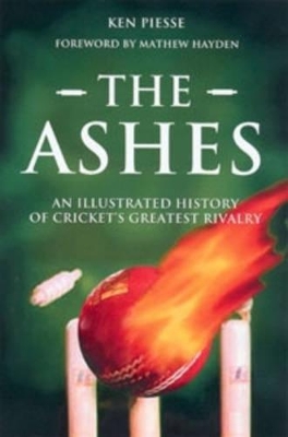 The The Ashes: An Illustrated History of Cricket's Greatest Rivalry by Ken Piesse