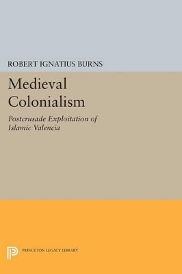 Medieval Colonialism by Robert Ignatius Burns