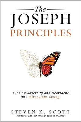 The Joseph Principles: Turning Adversity and Heartache into Miraculous Living by Steven K. Scott