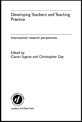 Developing Teachers and Teaching Practice: International Research Perspectives by Christopher Day