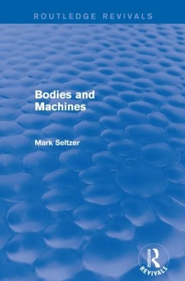 Bodies and Machines (Routledge Revivals) by Mark Seltzer