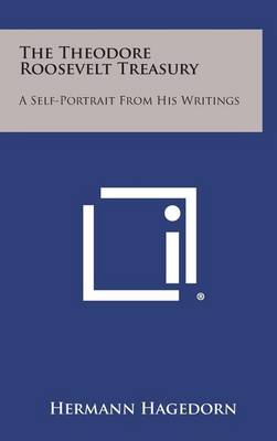 The Theodore Roosevelt Treasury: A Self-Portrait from His Writings by Hermann Hagedorn