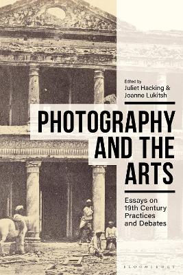 Photography and the Arts: Essays on 19th Century Practices and Debates by Juliet Hacking