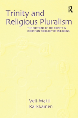 Trinity and Religious Pluralism: The Doctrine of the Trinity in Christian Theology of Religions by Veli-Matti K�rkk�inen