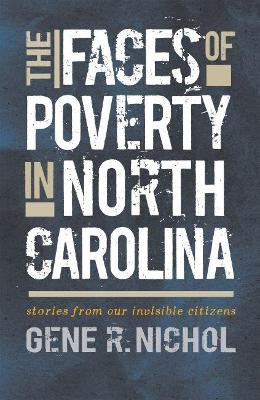 The Faces of Poverty in North Carolina: Stories from Our Invisible Citizens by Gene R. Nichol