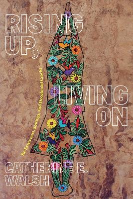 Rising Up, Living On: Re-Existences, Sowings, and Decolonial Cracks book