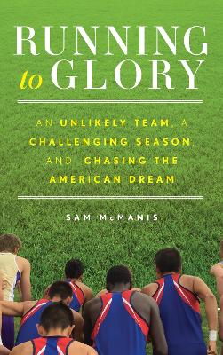 Running to Glory: An Unlikely Team, a Challenging Season, and Chasing the American Dream by Sam McManis