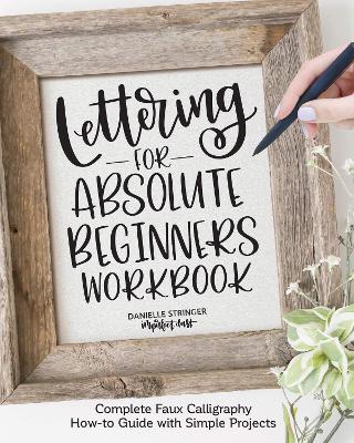 Lettering for Absolute Beginners Workbook: Complete Faux Calligraphy How-to Guide with Simple Projects book